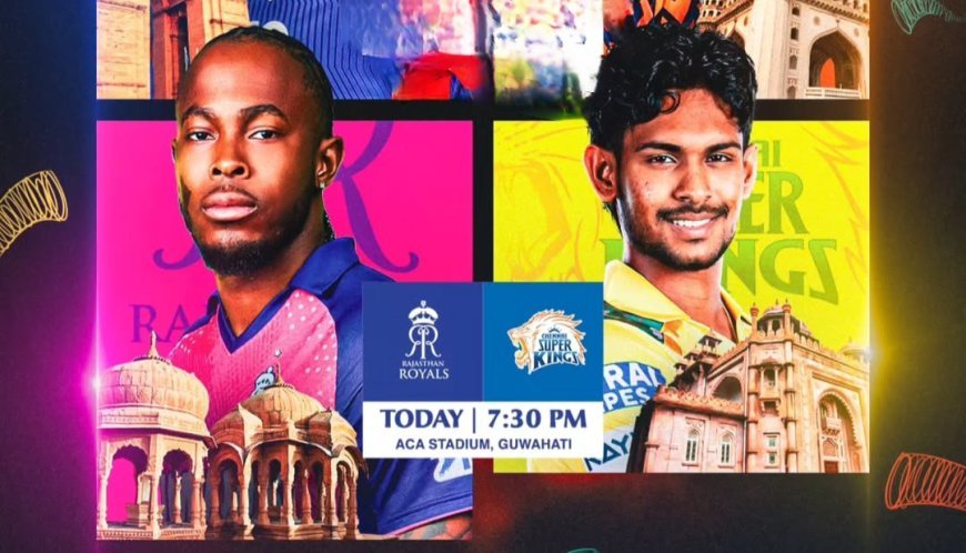 আজি গুৱাহাটীত অনুস্থিত হ'ব আৰ আৰ(RR) আৰু চি এচ কে(CSK) ৰ মাজৰ আই পি এল ২০২৫ ৰ হাইভলটেজ খেল