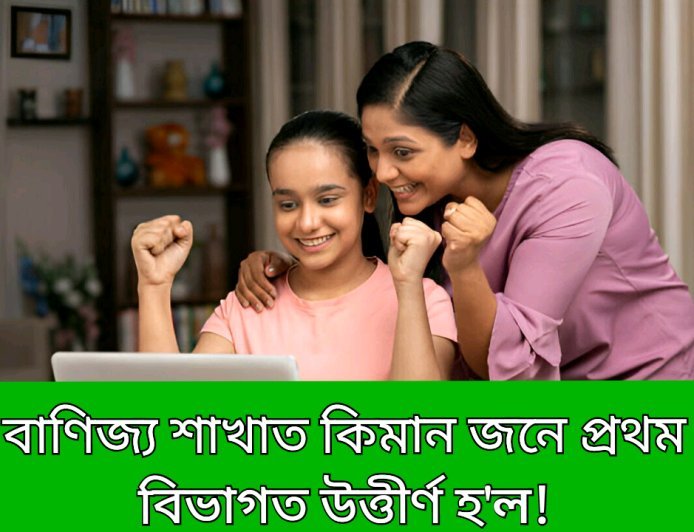 বাণিজ্য শাখাত কিমানজন শিক্ষাৰ্থীয়ে প্ৰথম বিভাগত উত্তীৰ্ণ হ'ল
